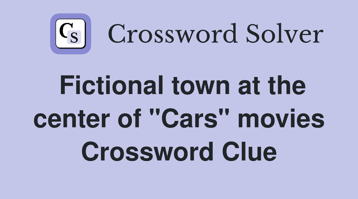 Fictional town at the center of "Cars" movies Crossword Clue Answers